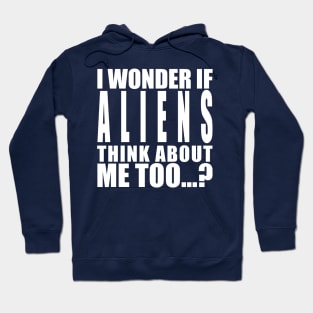 I wonder if aliens think about me too Hoodie